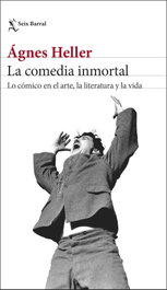 SEIX BARRAL EDICIONES, La comedia inmortal, Ágnes Heller - SEIX BARRAL EDICIONES