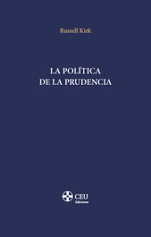 La política de la prudencia, Russell Kirk - FUND.UNIVERSIDAD SAN PABLO