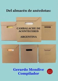 Del almacén de anécdotas: Cambalache de aconteceres Argentina, Gerardo Mendive Compilador - EDICIONES 19
