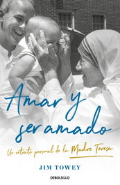 Amar y ser amado. Un retrato de la Madre Teresa, Jim Towey - DEBOLSILLO