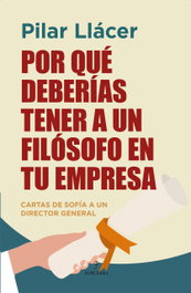 Por qué deberías tener un filósofo en tu empresa, Pilar Llácer Centeno - ALMUZARA EDITORIAL