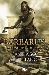 Barbarus. La conquista de Roma, Santiago Miguel Castellanos Garcia - EDICIONES B