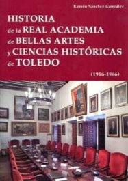 Historia de la Real Academia de Bellas Artes y Ciencias Históricas de Toledo (19), Ramón Sánchez González - EDITORIAL PUERTOLLANO