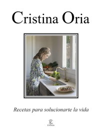 Recetas para solucionarte la vida, Cristina Oria - ESPASA CALPE