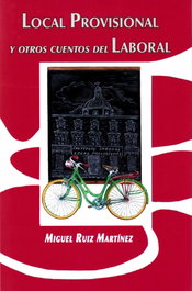 LOCAL PROVISIONAL Y OTROS CUENTOS DEL LABORAL, Miguel Ruíz Martínez - Aguaclara