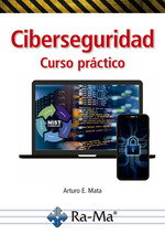 Ciberseguridad. Curso práctico, Arturo Enrique Mata Garcia - RA-MA