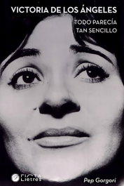 Victoria de los Angeles: Todo parecía tan sencillo, Pep Gorgori - Ficta Edicions