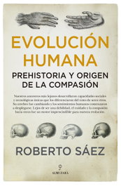 ALMUZARA EDITORIAL, EVOLUCIÓN HUMANA: PREHISTORIA Y ORIGEN COMPASIÓN, Roberto Saéz Martín