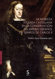 La nobleza titulada castellana en la conservación del Imperio español en tiempos de Carlos II, Porfirio Sanz Camañes - SILEX