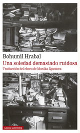 Una soledad demasiado ruidosa, Bohumil Hrabal - GALAXIA GUTENBERG
