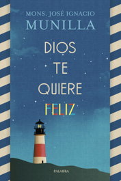 Dios te quiere feliz, José Ignacio Munilla - PALABRA