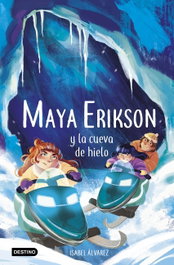 Maya Erikson 3. Maya Erikson y la cueva de hielo, Isabel Álvarez - DESTINO INFANTIL