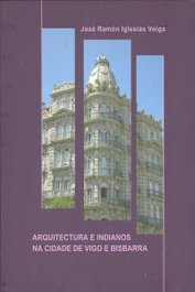 Arquitectura e indianos na cidade de vigo e bisbarra, Iglesias Veiga, Xose Ramon - INSTITUTO ESTUDIOS VIGUESES
