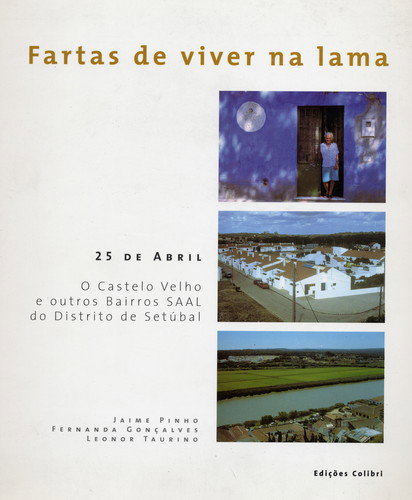 Fartas de viver na lama- 25 de abril. O castelo velho e outros bairros SAAL do distrito de Setúbal, VV.AA. - EDIÇOES COLIBRI