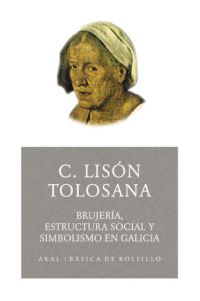 Brujeria, estructura social y simbolismo en galicia, Carmelo Lison Tolosana - AKAL