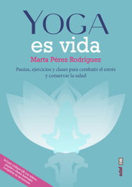 Yoga es vida, Marta Pérez Rodríguez - EDAF EDITORIAL