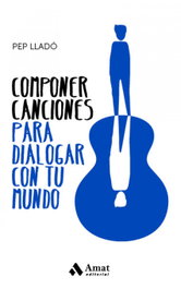Componer canciones para dialogar con tu mundo, Pep Lladó - AMAT EDITORIAL