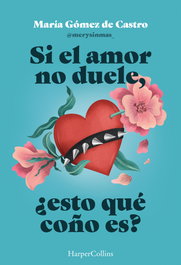Si el amor no duele, ¿esto qué coño es?, María Gómez de Castro - HARPER COLLINS IBERICA