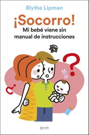 ¡Socorro! Mi bebé viene sin manual de instrucciones, Blythe Lipman - ZENITH