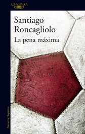 La pena máxima, Santiago Roncagliolo - ALFAGUARA