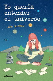 Yo quería entender el universo, Ana Alonso - ANAYA