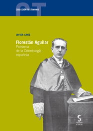 Florestán Aguilar. Patriarca de la Odontología española, Javier Sanz Serrulla - EDICIONES CINCA