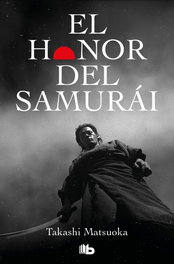 EL HONOR DEL SAMURAI, Takashi Matsuoka - EDICIONES B