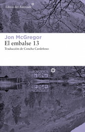 El Embalse 13, Jon McGregor - LIBROS DEL ASTEROIDE