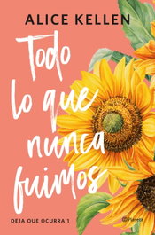 Todo lo que nunca fuimos, Alice Kellen - PLANETA