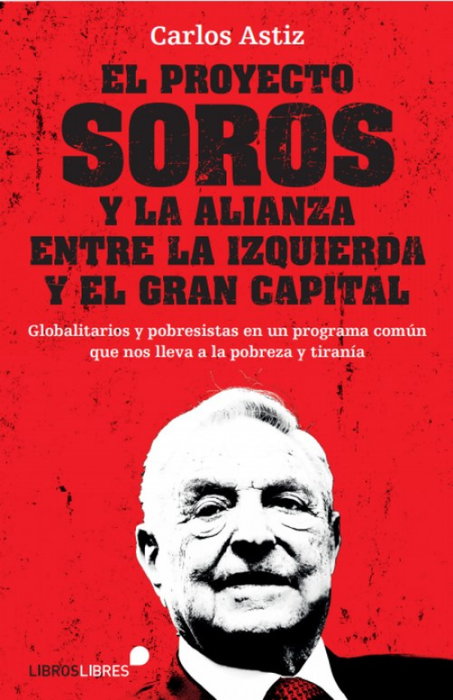 Libros Libres, EL PROYECTO SOROS Y LA ALIANZA ENTRE LA IZQUIERDA Y EL GRAN CAPITAL, Carlos Astiz