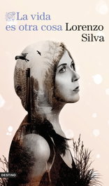 La vida es otra cosa, Lorenzo Silva - DESTINO