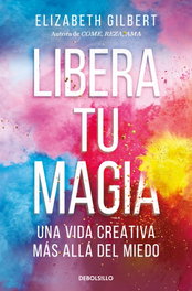 LIBERA TU MAGIA, Elizabeth Gilbert - DEBOLSILLO