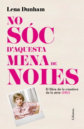 No sóc d'aquesta mena de noies, Lena Dunham - Columna Edicions