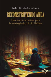 Reconstruyendo Arda, Pedro Fernández Álvarez - SAPERE AUDE