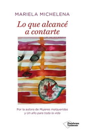 Lo que alcancé a contarte, Mariela Michelena - PLATAFORMA EDITORIAL