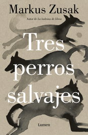 LUMEN, Tres perros salvajes, Markus Zusak - LUMEN