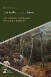 La Esférica clase: Verdugos en la España Antiguo Régimen, Maria F. Carbajo Isla - IBEROAMERICANA - VERVUERT