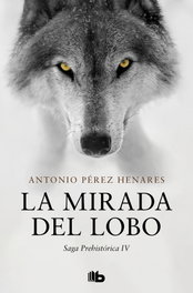 La mirada del lobo (Saga Prehistórica 4), Antonio Pérez Henares - B DE BOLSILLO