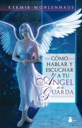 Como hablar y escuchar a tu angel de la guarda, Kermie Wohlenhaus - SIRIO EDITORIAL