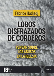 Lobos disfrazados de corderos, Fabrice Hadjadj - ENCUENTRO