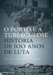 O PORTO E A TUBERCULOSE, história de 100 anos de luta, António Ramalho de Almeida - FRONTEIRA DO CAOS EDITORES