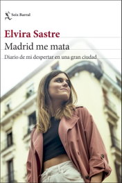 Madrid me mata, Elvira Sastre - SEIX BARRAL EDICIONES