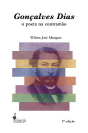 Gonçalves Dias: o poeta na contramão, Wilton José Marques - ALAMEDA