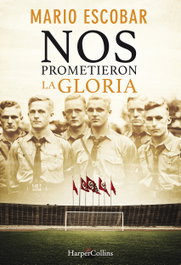 Nos prometieron la gloria, Mario Escobar - Harper Collins Iberica
