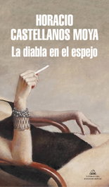 La diabla en el espejo, Horacio Castellanos Moya - RANDOM HOUSE