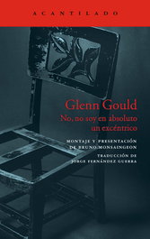 Glenn Gould, Bruno Monsaingeon - ACANTILADO EDITORIAL