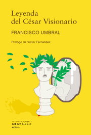 LEYENDA DEL CÉSAR VISIONARIO, Francisco Umbral - AMARILLO EDITORA