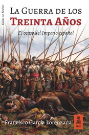 LA GUERRA DE LOS TREINTA AÑOS: EL OCASO DEL IMPERIO ESPAÑOL, Francisco García Lorenzana - KAILAS