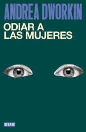 Odiar a las mujeres, Andrea Dworkin - DEBATE