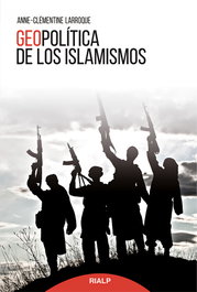 Geopolítica de los islamismos, Anne-Clémentine Larroque - RIALP